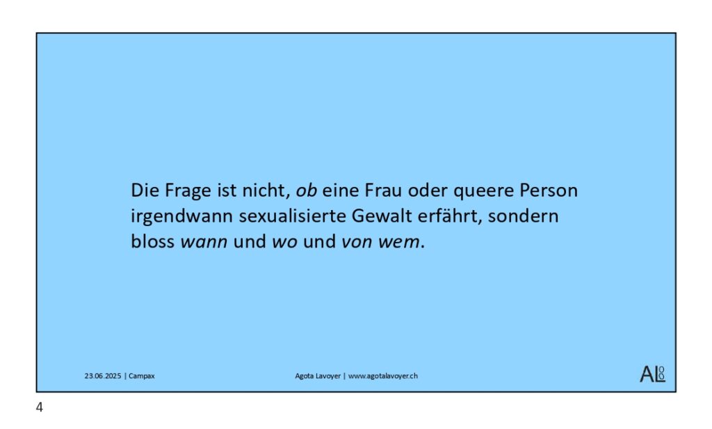 Die Fragen ist nicht, ob eine Frau oder queere Person irgendwann sexualisierte Gewalt erfährt, sondern bloss wann und wo und von wem.